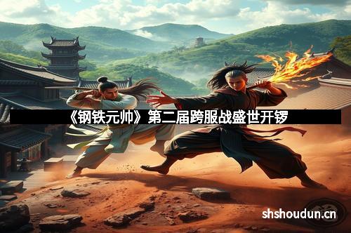 《钢铁元帅》第二届跨服战盛世开锣